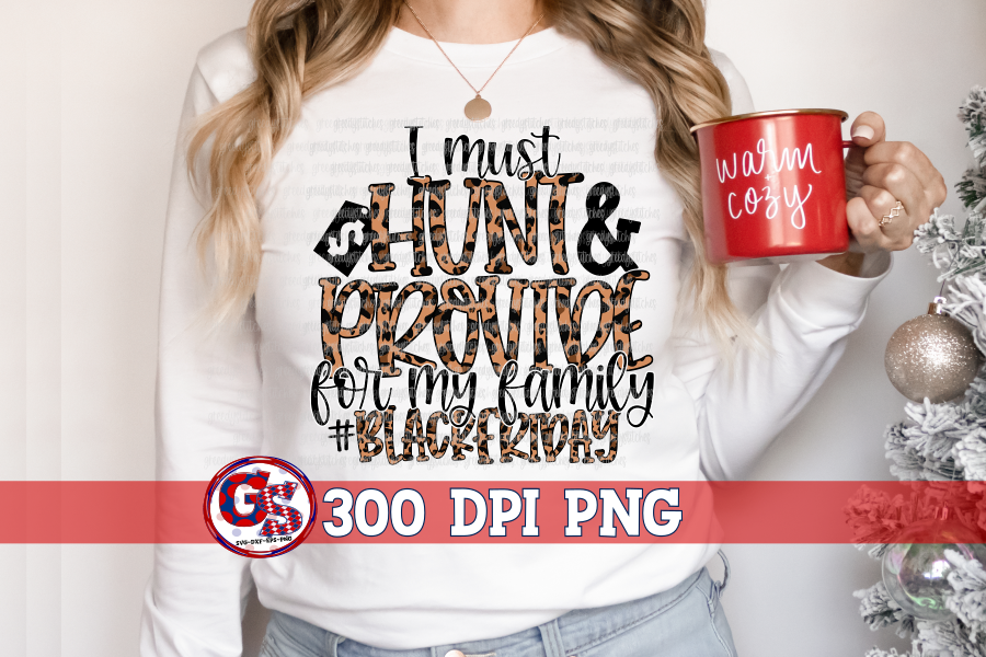 I Must Hunt & Provide For My Family Black Friday PNG for Sublimation