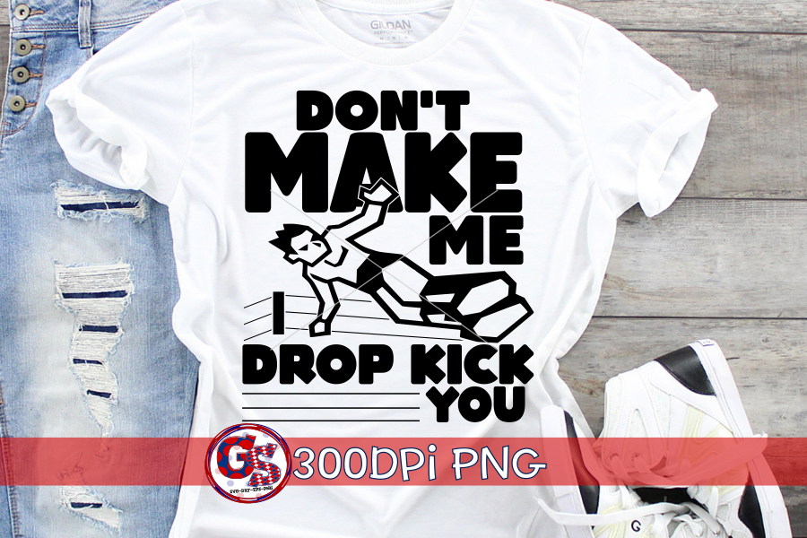 Don't Make Me Drop Kick You PNG for Sublimation