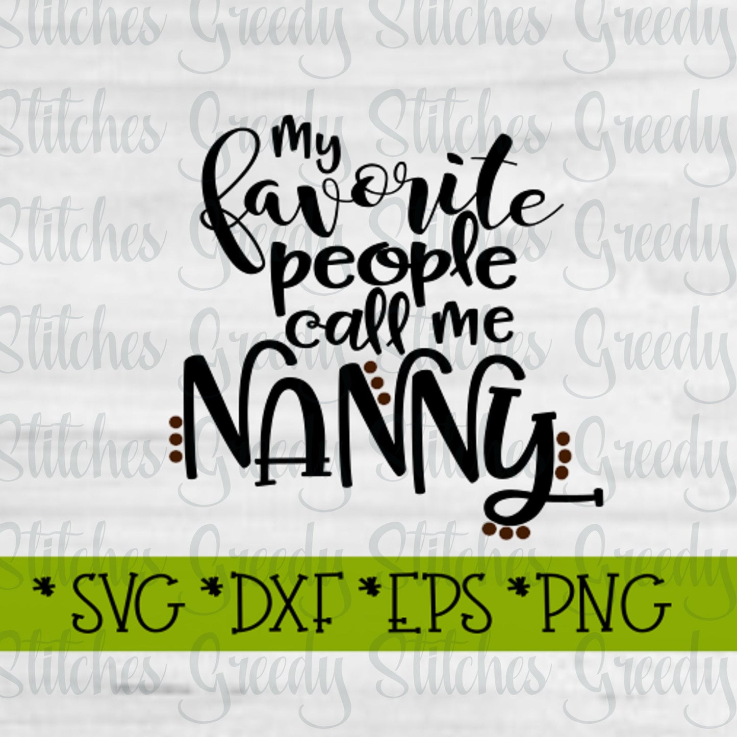 My Favorite People Call Me Nanny | Mother's Day SVG | Mother's Day | Nanny SVG | svg, dxf, eps, png, wmf. Instant Download Cut File.