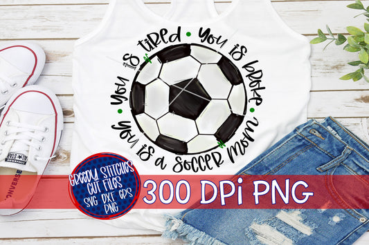 You Is Tired You Is Broke You Is A Soccer Mom PNG