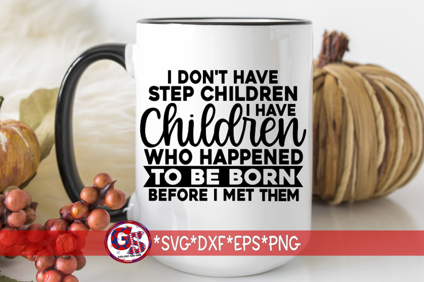 I Don't Have Step Children I Have Children Who Happened To Be Born Before I Met Them svg dxf eps png | Step Dad svg | Instant Download Cut