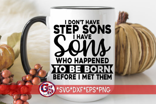 I Don't Have Step Sons I Have Sons Who Happened To Be Born Before I Met Them svg dxf eps png | Step Dad svg | Dad Svg  Instant Download Cut