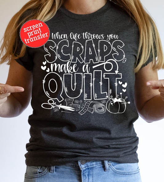When Life Throws You Scraps Make a Quilt ADULT Screen Print Transfer