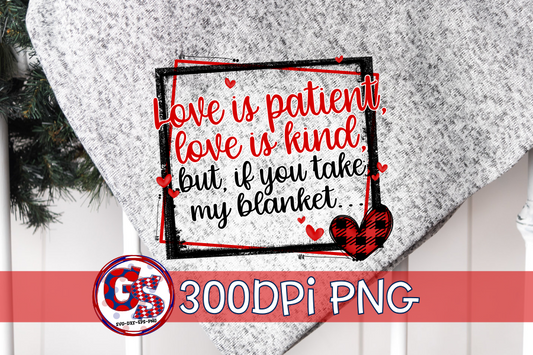 Love is Patient Love is Kind But if You Steal My Blanket PNG Sublimation