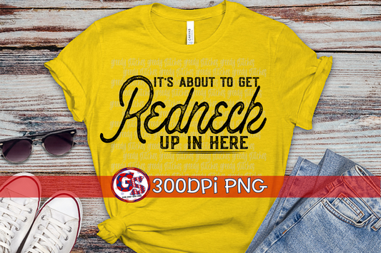It's About to get Redneck Up in Here PNG for Sublimation