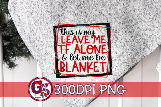 This is My Leave Me TF Alone and Let Me Be Blanket PNG Sublimation
