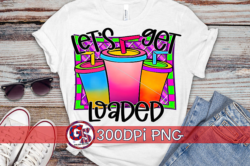 Let's Get Loaded PNG for Sublimation