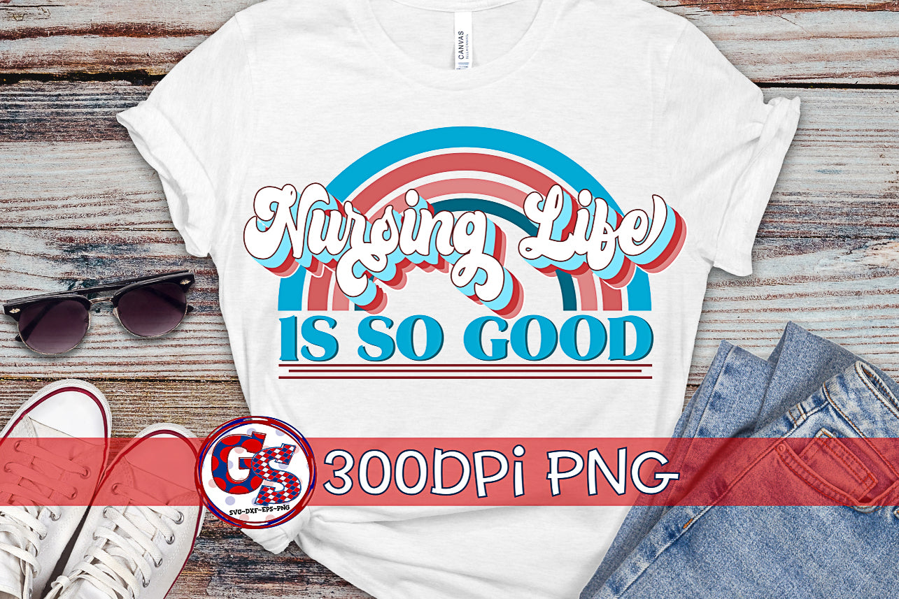 Nursing Life Is So Good PNG for Sublimation