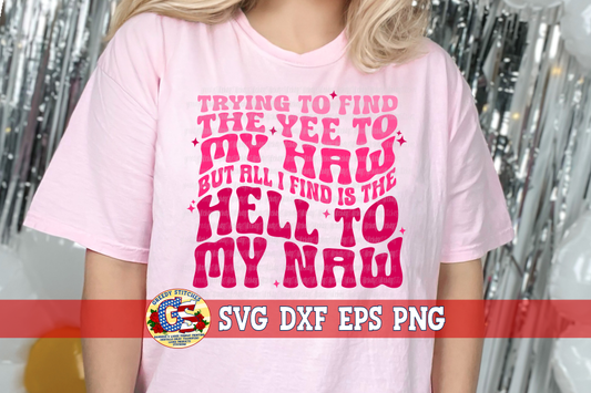 Trying to Find the Yee To My Haw but all I Find is the Hell to My Naw SVG DXF EPS PNG