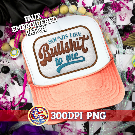 Sounds Like Bullshit to Me PNG - Faux Embroidered Hat Patch