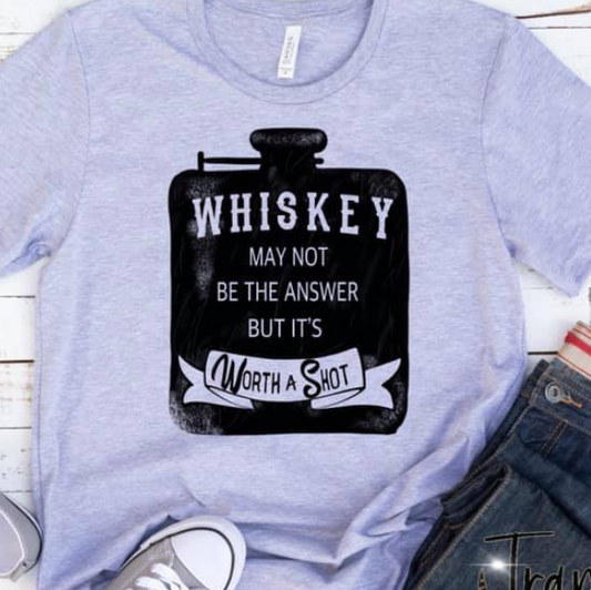 Whiskey May Not Be the Answer But It's Worth a Shot Screen Print Transfer