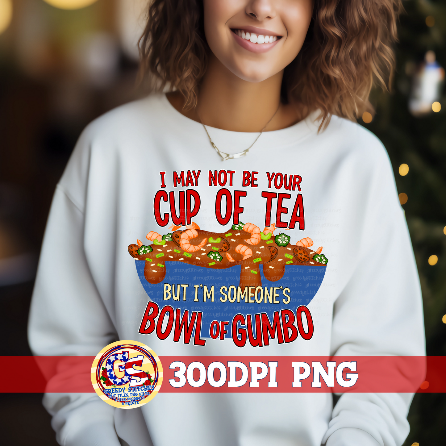 I May Not Be Your Cup of Tea but I'm Someone's Bowl of Gumbo PNG Sublimation