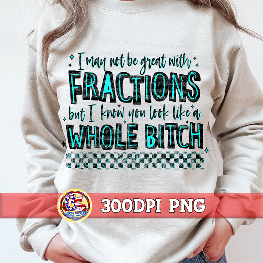 I May Not Be Great with Fractions, but I Know You Look Like a Whole Bitch Teal PNG