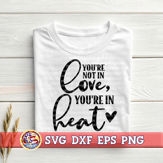You're not in Love You're in Heat SVG DXF EPS PNG