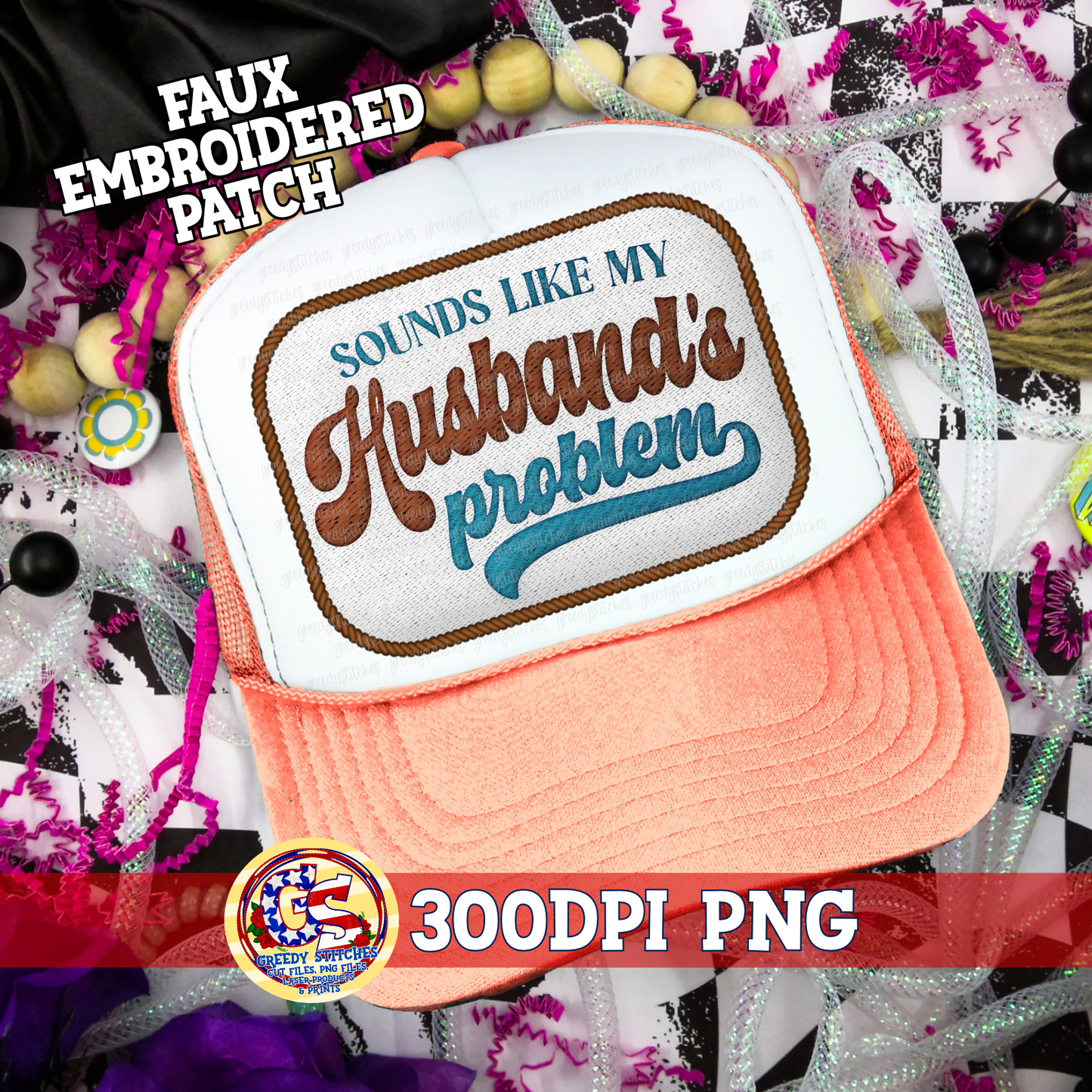 Sounds Like My Husband's Problem PNG - Faux Embroidered Hat Patch