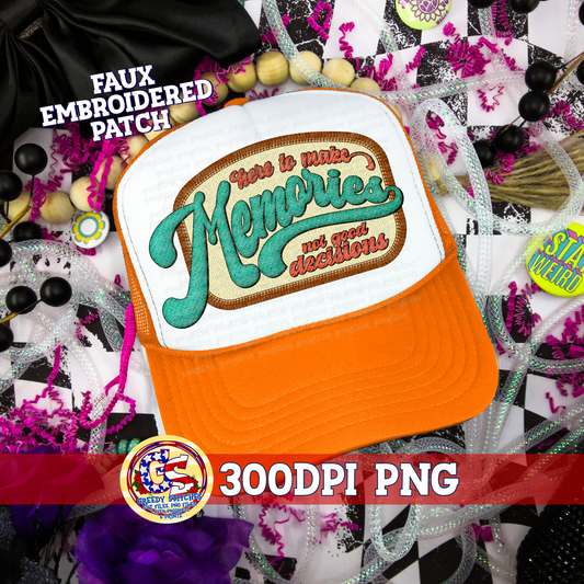Here to Make Memories Not Good Decisions PNG - Faux Embroidered Hat Patch