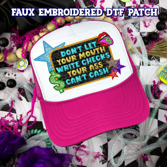 Don't Let Your Mouth Write Checks Your Ass Can't Cash DTF Hat Patch - Faux Embroidered Hat Patch