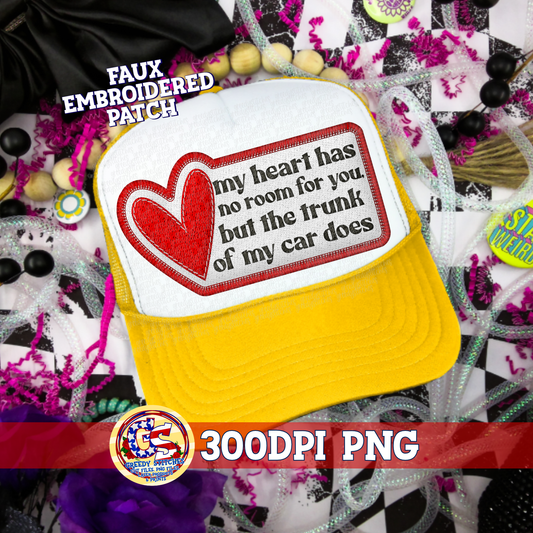 My Heart Has No Room for You but the Trunk of My Car Does PNG - Faux Embroidered Hat Patch