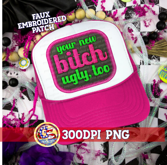 Your New Bitch Ugly, Too PNG - Rude Faux Embroidered Hat Patch