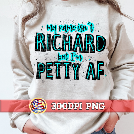 My Name Isn't Richard but I'm Petty AF PNG