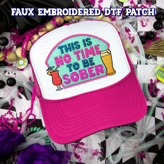 This is no Time to be Sober DTF Hat Patch - Faux Embroidered Hat Patch