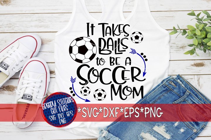 Takes Balls To Be A Soccer Mom SVG DXF EPS PNG