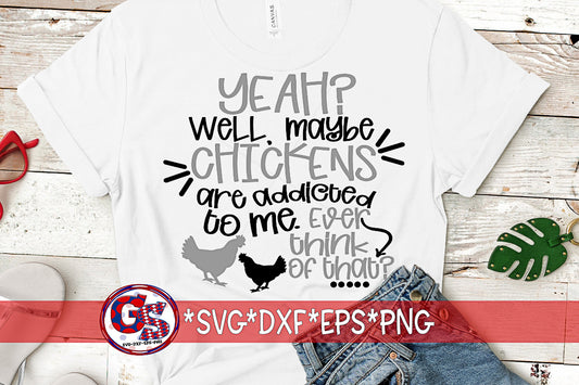 Maybe Chickens Are Addicted To Me. Ever Think Of That? SVG DXF EPS PNG