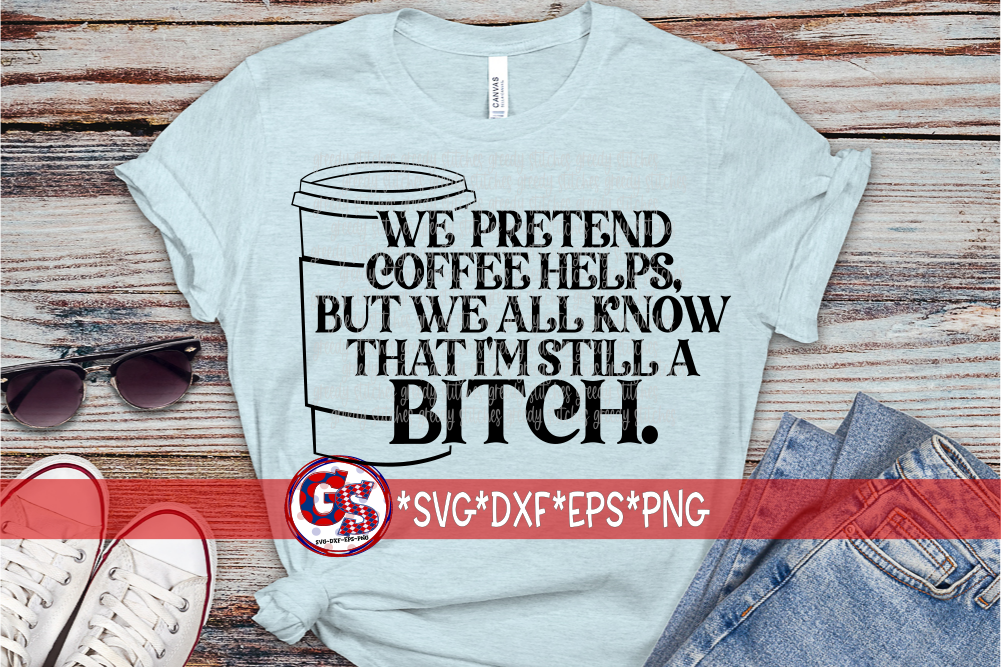 We Pretend Coffee Helps, but We All Know I'm Still a Bitch SVG DXF EPS PNG