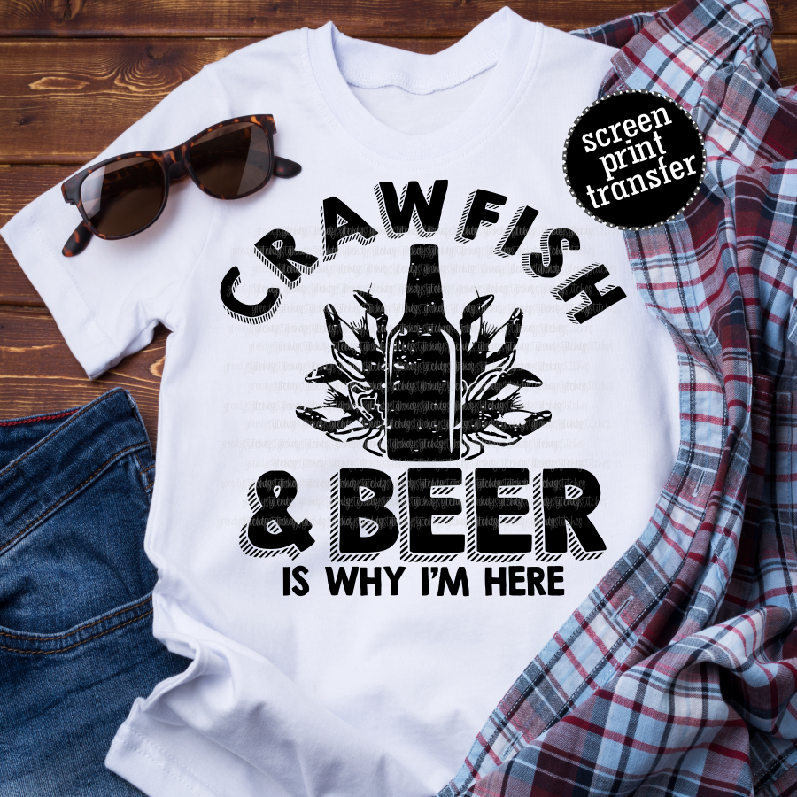 Crawfish & Beer is Why I'm Here ADULT Screen Print Transfer