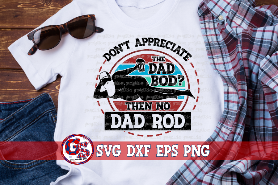 Don't Appreciate the Dad Bod? Then No Dad Rod SVG DXF EPS PNG