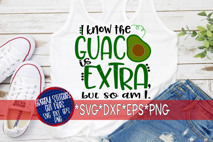 I Know The Guac Is Extra, But So Am I SVG DXF EPS PNG