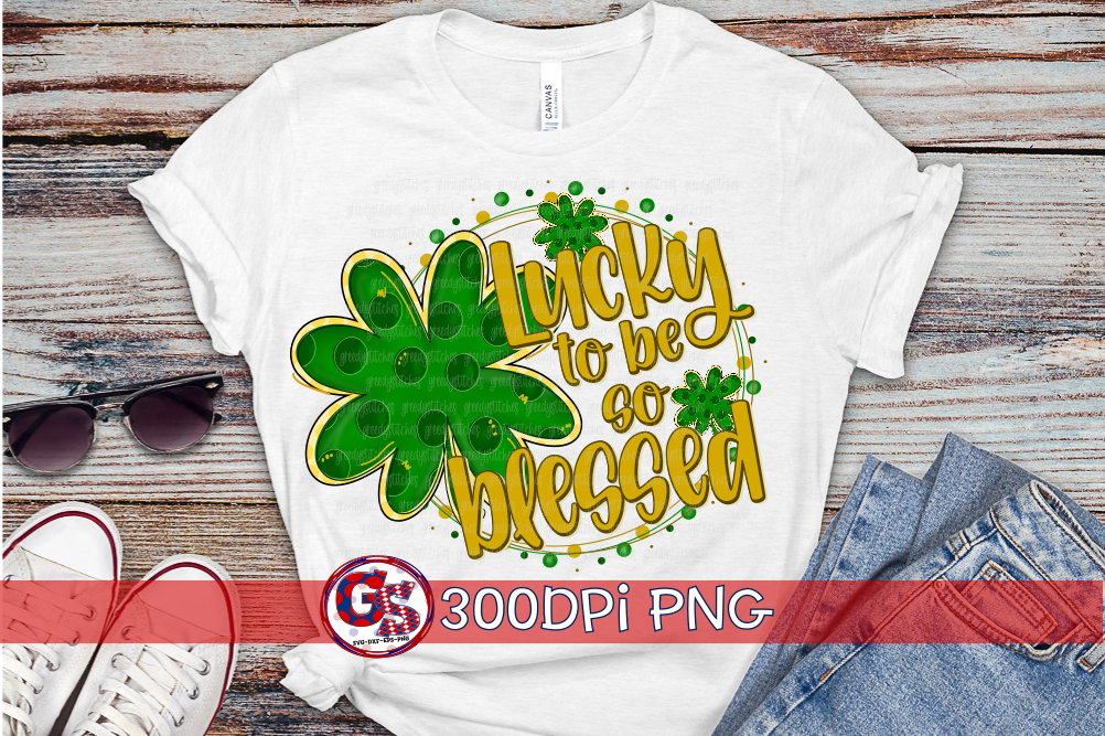St. Patrick's Day Lucky to be so Blessed PNG for Sublimation