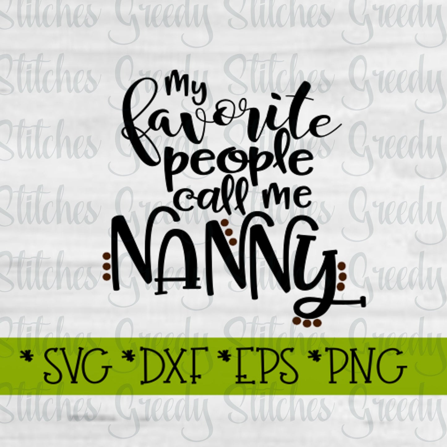 My Favorite People Call Me Nanny | Mother&#39;s Day SVG | Mother&#39;s Day | Nanny SVG | svg, dxf, eps, png, wmf. Instant Download Cut File.
