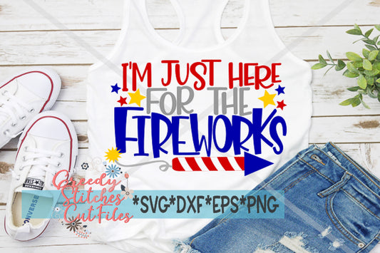 I&#39;m Just Here For The Fireworks SVG | July 4th SvG | Fireworks svg, dxf, eps, png. 4th of July SvG | July 4th | Instant Download Cut Files.