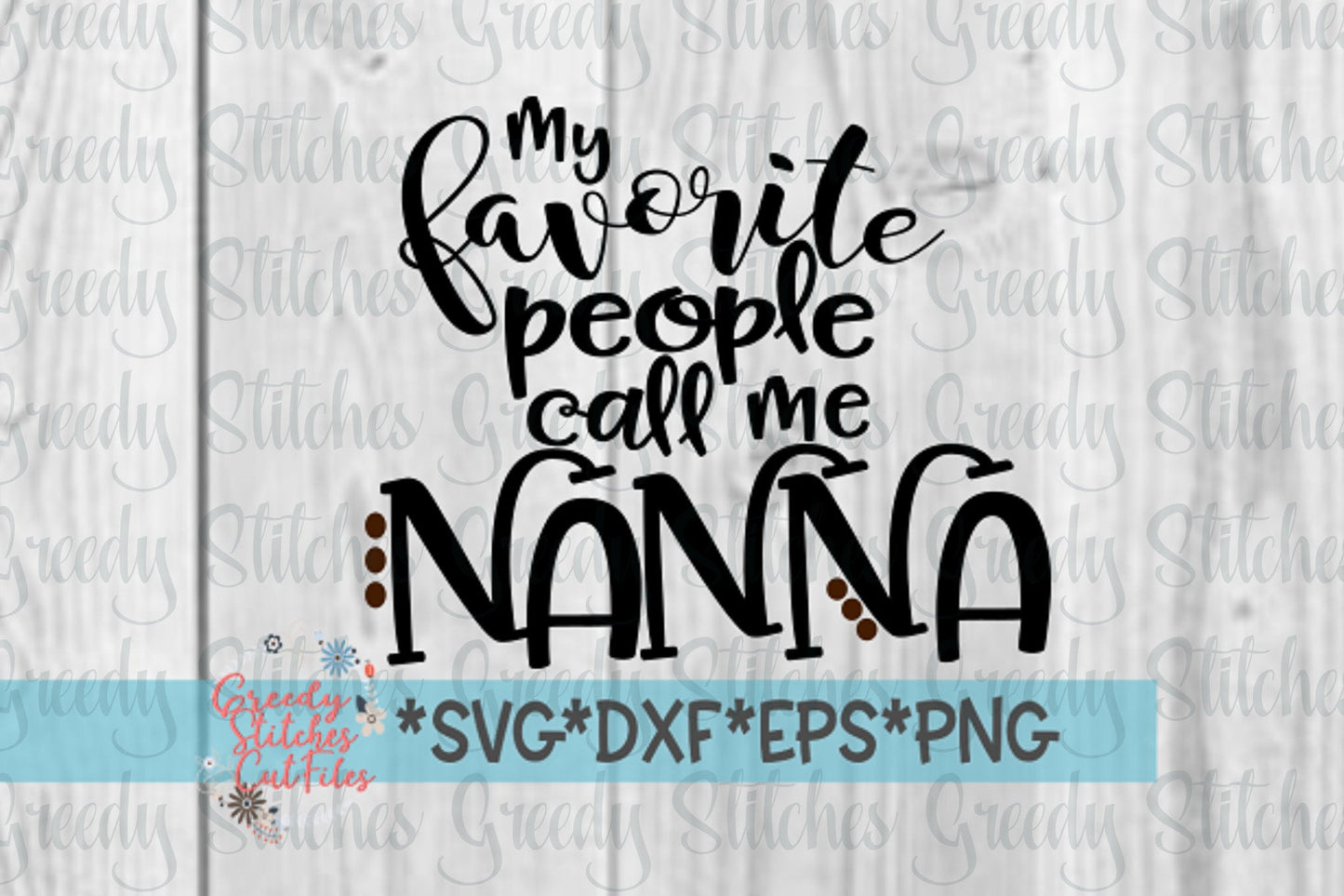 My Favorite People Call Me Nanna | Mother&#39;s Day SVG | Mother&#39;s Day | Nanna SVG | Nanna svg, dxf, eps, png. Instant Download Cut File.