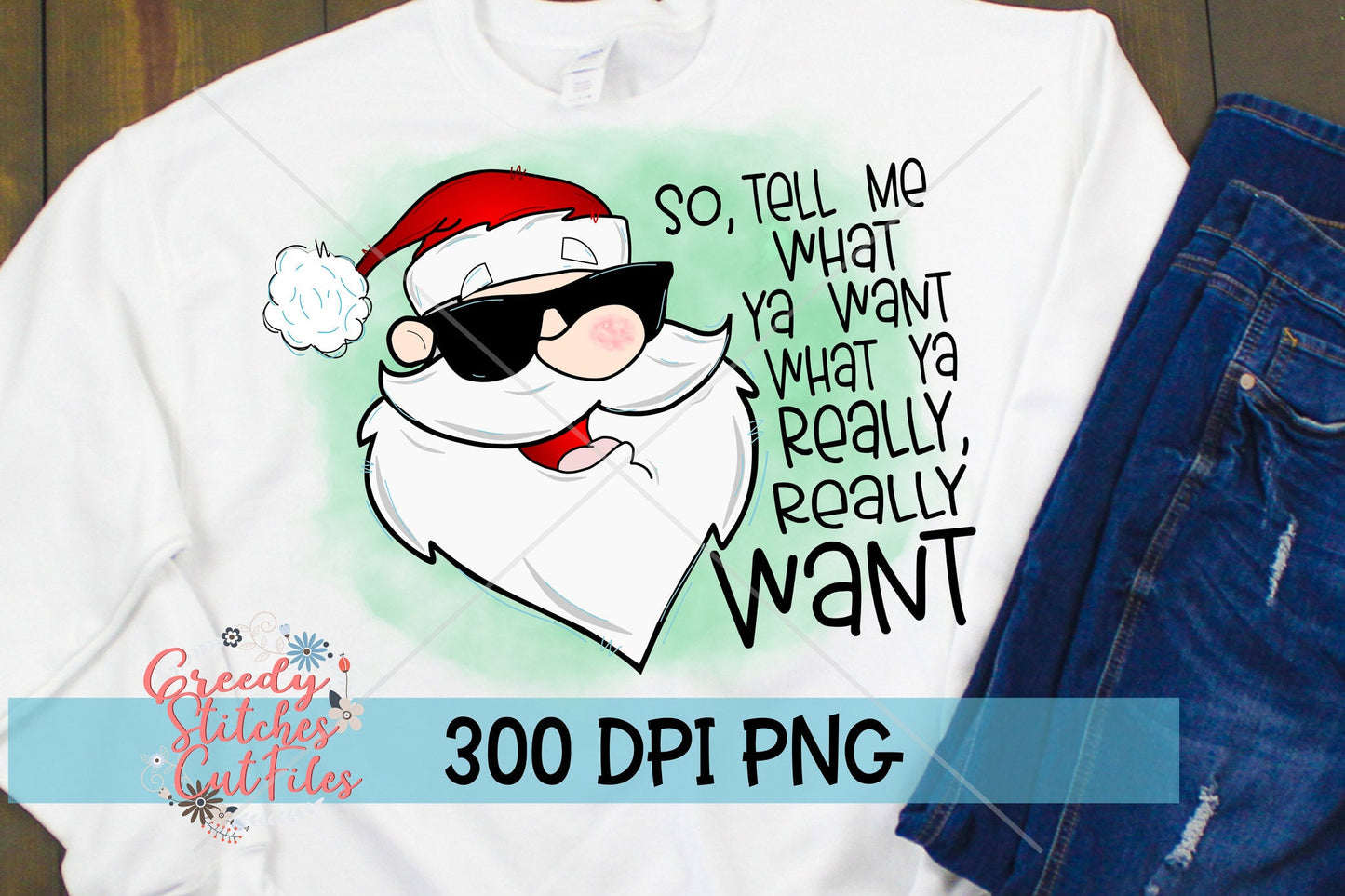 Santa, So Tell Me What Ya Want What Ya Really Really Want PNG for Sublimation.