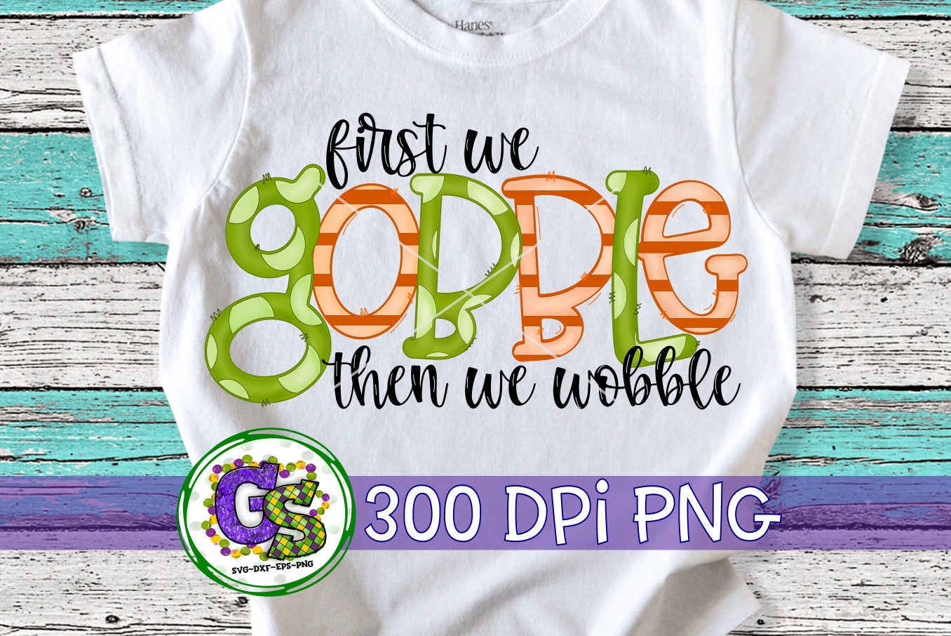 First We Gobble Then We Wobble PNG Sublimation