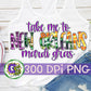 Take Me To New Orleans Mardi Gras PNG for Sublimation