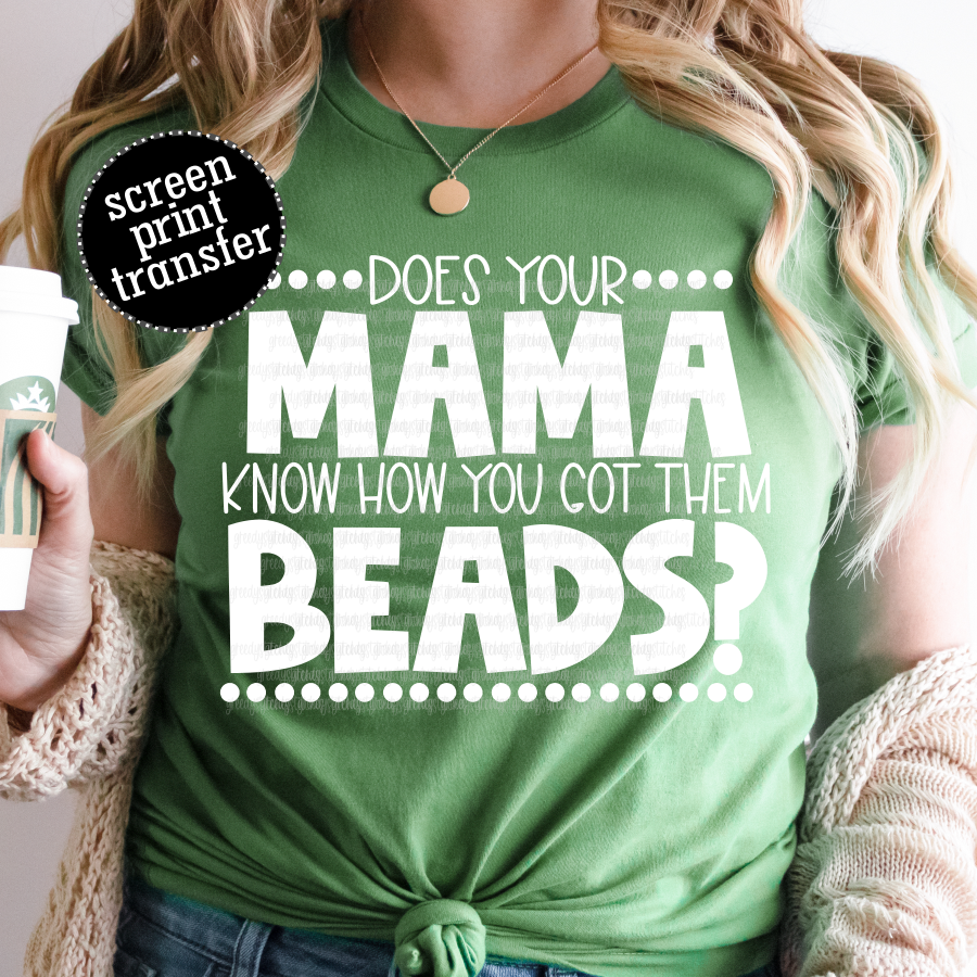 Does Your Mama Know How You Got Them Beads ADULT Screen Print Transfer