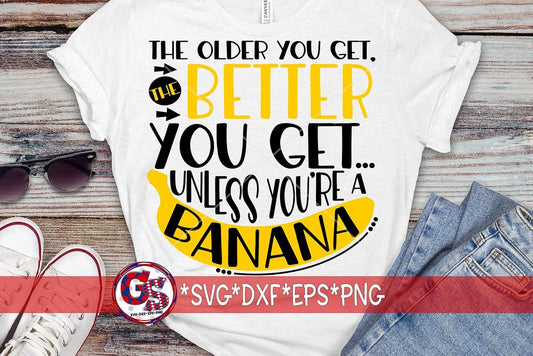 The Older You Get, The Better You Get...Unless You're A Banana SVG DXF EPS PNG