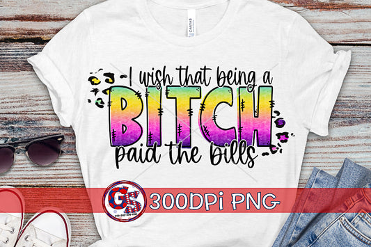 I Wish That Being a Bitch Paid the Bills PNG for Sublimation