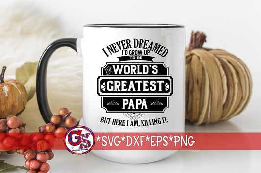 I Never Dreamed I'd Grow Up To Be The World's Greatest Papa, But Here I Am, Killing It SVG DXF EPS PNG