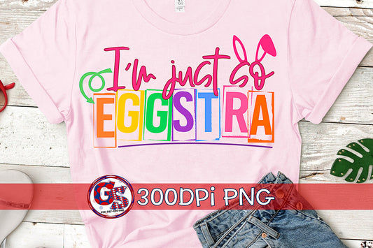 I'm Just So Eggstra PNG for Sublimation-Easter PNG