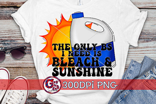 The Only BS I Need is Bleach and Sunshine PNG for Sublimation
