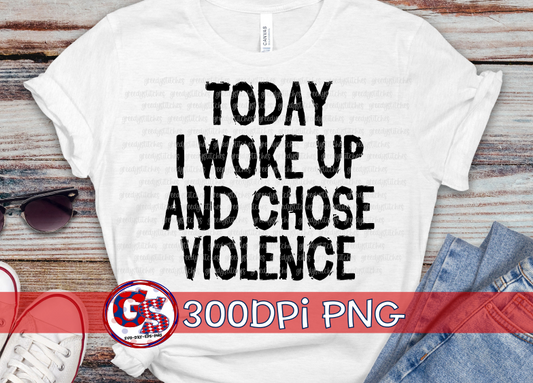 Today I Woke Up and Chose Violence PNG for Sublimation